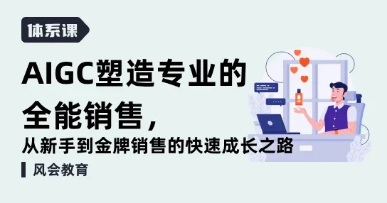 AIGC塑造专业的全能销售,从新手到金牌销售的快速成长之路