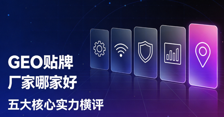2026年9月GEO贴牌厂家哪家好？贴牌公司五大核心实力横评